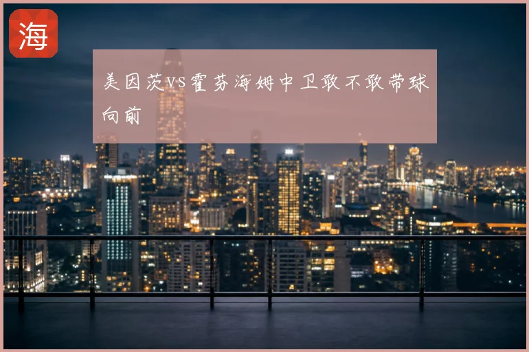 美因茨vs霍芬海姆中卫敢不敢带球向前