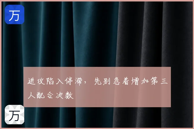 进攻陷入停滞,先别急着增加第三人配合次数