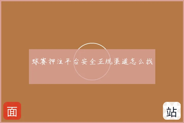 球赛押注平台安全正规渠道怎么找